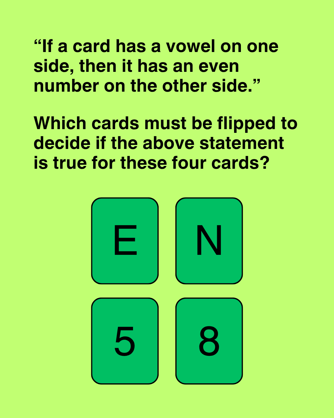 If a card has a vowel on one side, then it has an even number on the other side. Which cards must be flipped to decide if this statement is true?