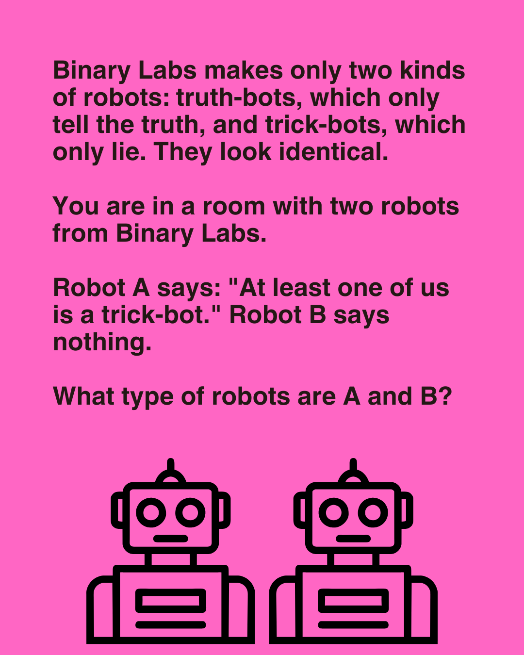 Binary Labs makes only two kinds of robots: truth-bots, which only tell the truth, and trick-bots, which only lie. They look identical.