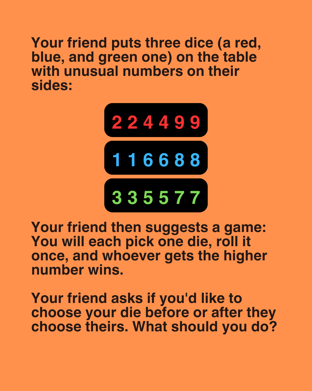 Your friend puts three dice on the table with unusual numbers on their sides. Your friend then suggests a game.